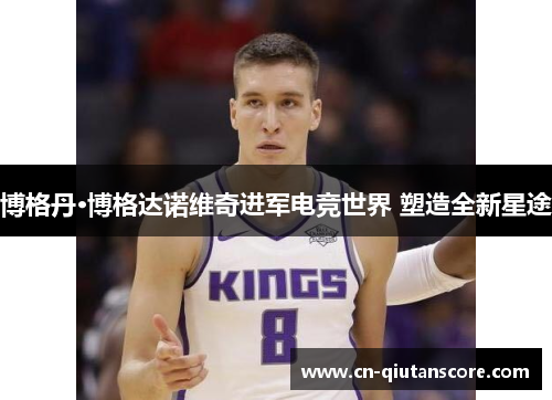 博格丹·博格达诺维奇进军电竞世界 塑造全新星途