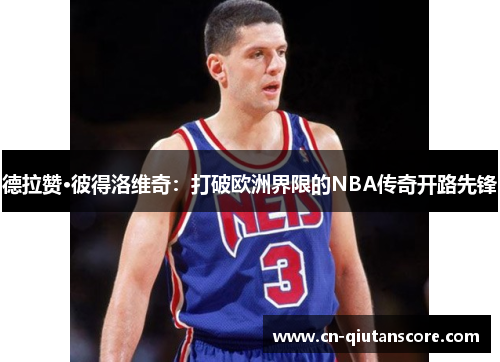 德拉赞·彼得洛维奇：打破欧洲界限的NBA传奇开路先锋