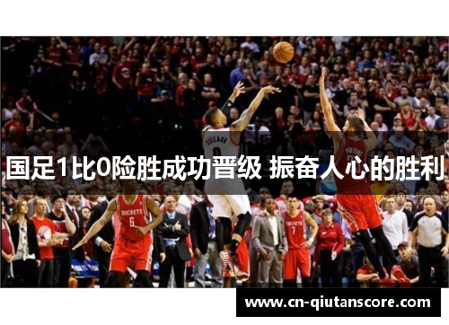 国足1比0险胜成功晋级 振奋人心的胜利